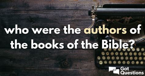 Who were the authors of the books of the Bible? | GotQuestions.org