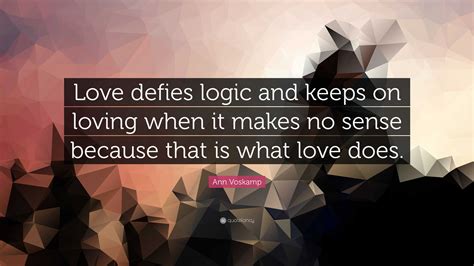 Ann Voskamp Quote: “Love defies logic and keeps on loving when it makes