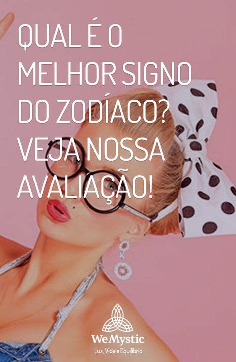 Qual é o melhor signo do Zodíaco Veja nossa avaliação Melhor signo