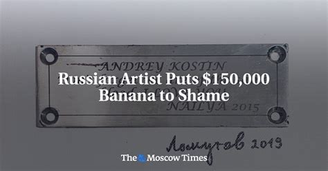 Russian Artist Puts 150000 Banana To Shame The Moscow Times