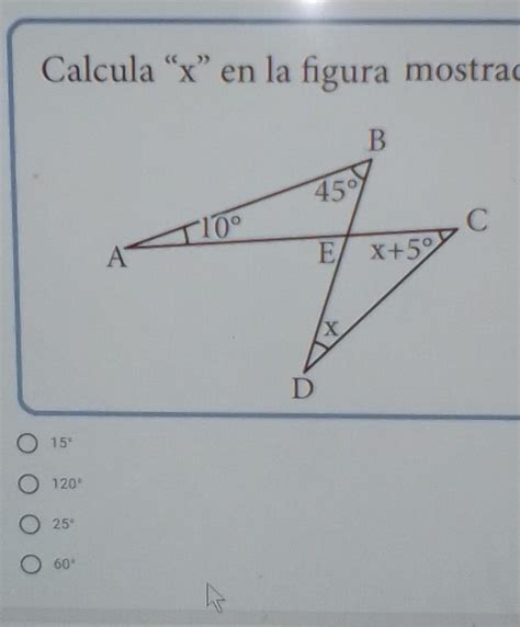 CALCULA X EN LA FIGURA MOSTRADA A 15 B 120C 25D 60RAPIDOOO