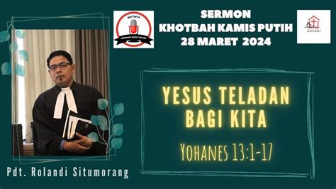 KOTBAH KAMIS PUTIH PDT ROLANDI SITUMORANG YOHANES 13 1 17 YESUS