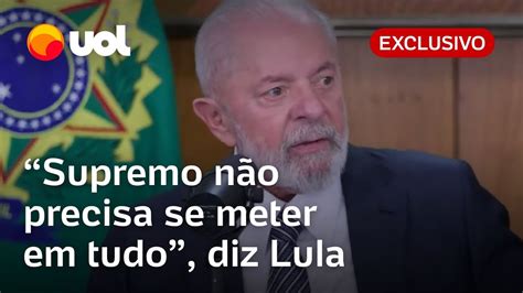 Supremo Não Precisa Se Meter Em Tudo Diz Lula Precisa Pegar As