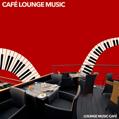 Café Lounge Music Album By Lounge Music Café Spotify