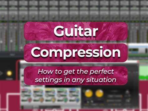 The Perfect Compression Settings For Guitar Every Time Whipped Cream