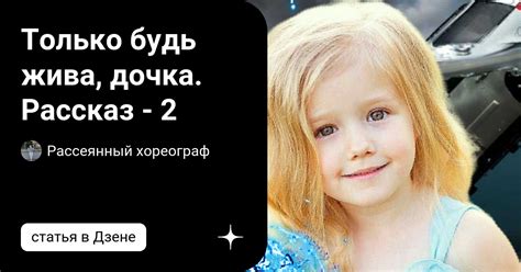 Только будь жива, дочка. Рассказ - 2 | Рассеянный хореограф | Дзен