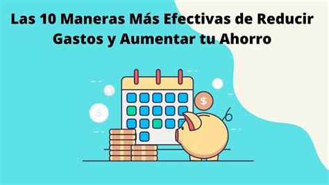 Las 10 Maneras Más Efectivas De Reducir Gastos Y Aumentar Tu Ahorro