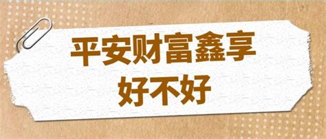 平安财富鑫享好不好，保障内容分析，财富鑫享年金值得买吗 知乎