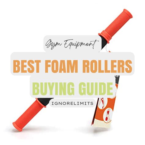 The Best Foam Rollers Of 2023 Buyers Guide And Reviews Ignore Limits