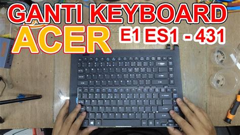 Cara Ganti Keyboard Acer Aspire E1 Es1 Es1 431 Bongkar Full Laptop Replaced Youtube