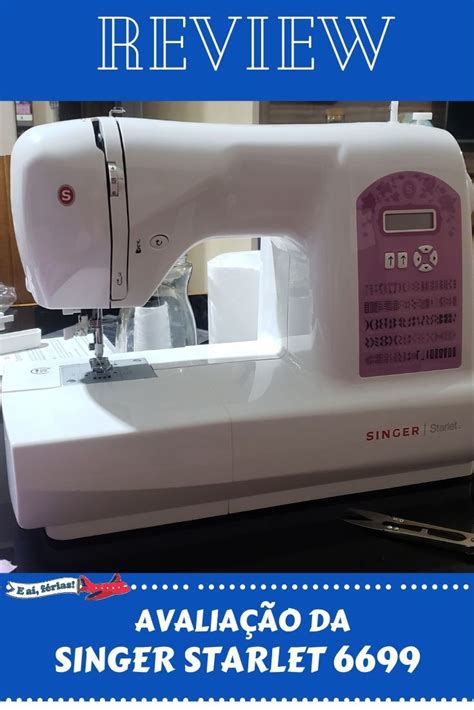 Review - Máquina de costura Singer Starlet 6699 - E aí, férias!