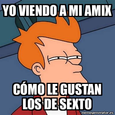 Meme Futurama Fry Yo Viendo A Mi Amix C Mo Le Gustan Los De Sexto