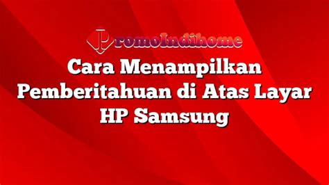 Cara Menampilkan Pemberitahuan Di Atas Layar Hp Samsung Promoindihome