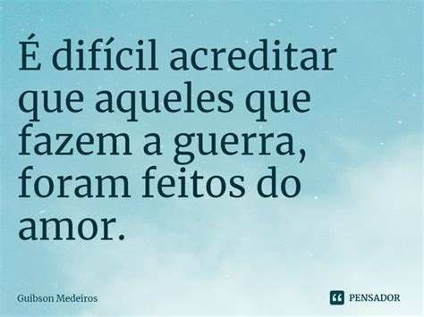 ⁠É Difícil Acreditar Que Aqueles Que Guibson Medeiros Pensador