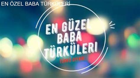 En Özel Baba Türküleri En Özel Baba Türküleri En Anlamlı Baba