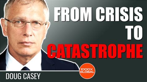 Doug Casey From Crisis To Catastrophe Economic Woes Deepen Youtube