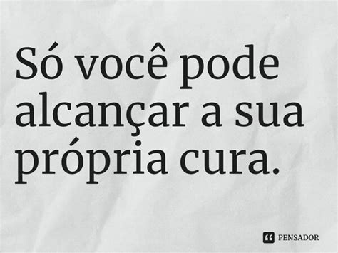 Só Você Pode Alcançar A Sua Própria Cura ⁠ Pensador