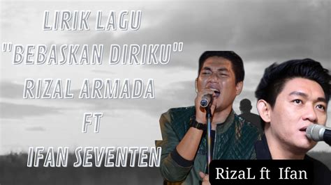 Lirik Lagu Bebaskan Diriku Voice Rizal Armada Ft Ifan Seventen