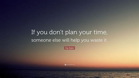 Zig Ziglar Quote “if You Dont Plan Your Time Someone Else Will Help