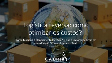 Logística reversa como otimizar os custos CA Brasil A melhor