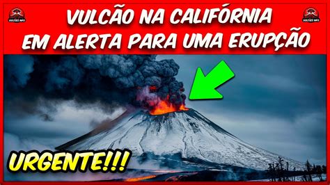 Calif Rnia Em Alerta Vulc O Tem Enxame S Smico Vulc Es Perigosos