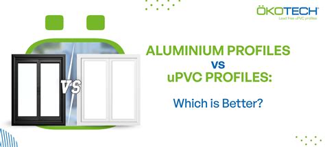 Aluminium Profiles Vs Upvc Profiles Which Is Better Okotech