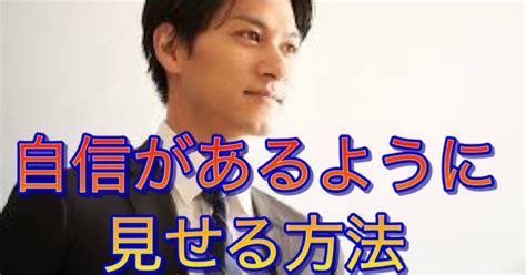 自分に自信がない人が自信があるように見せる方法｜長野秀樹【 片思い専門コンサルタント 】フォロバ100★ 250記事and24000pv突破