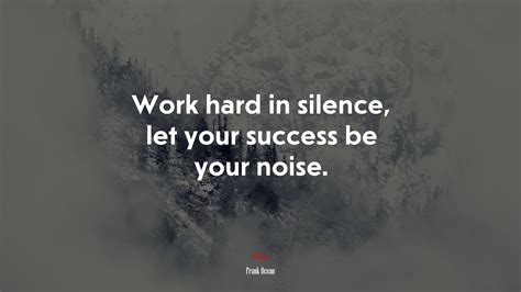 Work Hard In Silence Let Your Success Be Your Noise Frank Ocean