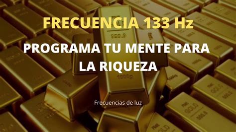 PROGRAMA TU MENTE PARA LA RIQUEZA FRECUENCIA 133 Hz Frecuencias De