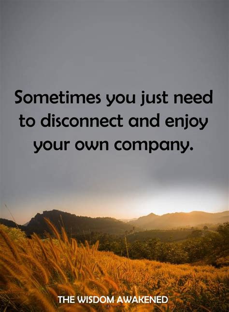 Sometimes You Just Need To Disconnect And Enjoy Your Own Company