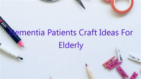 Dementia Patients Craft Ideas For Elderly Residents - January 2026 - Uptowncraftworks.com