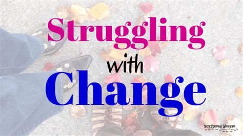 Do You Struggle With Change Scattered Woman Pursuing Purpose