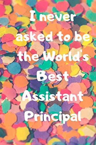 I Never Asked To Be The World S Best Assistant Principal Lined Journal