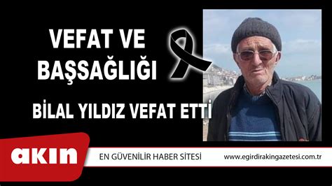 BİLAL YILDIZ VEFAT ETTİ