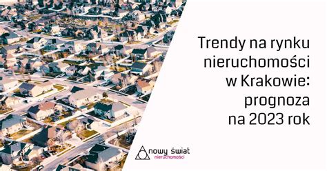 Trendy na rynku nieruchomości w Krakowie prognoza na 2023 rok NOWY