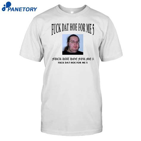 Fuck Dat Hoe For Me Shirt