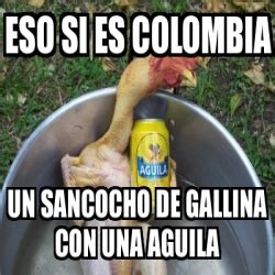 Meme Personalizado Eso Si Es Colombia Un Sancocho De Gallina Con Una