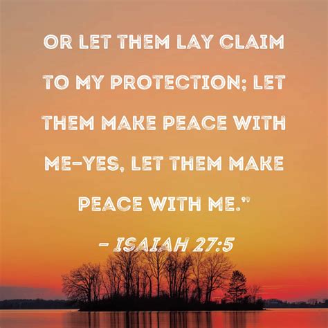 Isaiah 27:5 Or let them lay claim to My protection; let them make peace ...