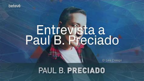 Entrevista A Paul B Preciado Soy Un Disidente Del Sistema Sexo Género Betevé Youtube