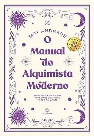 O Manual Do Alquimista Moderno Aprenda A Criar A Sua Realidade Usando