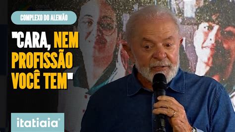 Lula No Complexo Do Alem O Nenhuma Mulher Quer Um Ajudante Geral