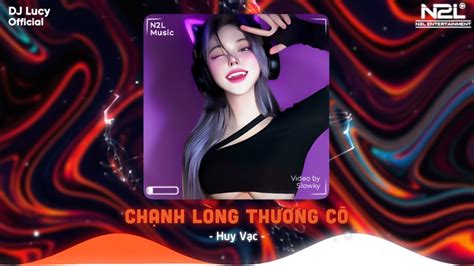 Chạnh Lòng Thương Cô Lucy Remix Chạnh Lòng Mà Nhìn Vội Em Quay Đi Nhạc Trẻ Hot TikTok