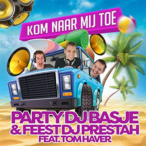 Kom Naar Mij Toe By Party Dj Basje Feest Dj Prestah Ft Tom Haver On