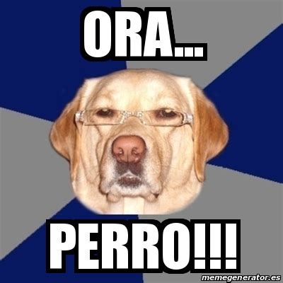 Meme Perro Racista Ora Perro