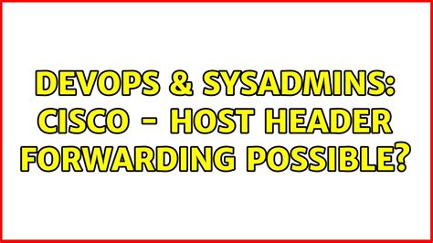 Devops Sysadmins Cisco Host Header Forwarding Possible