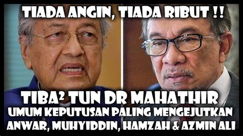 Tiada Angin Tiada Ribut Tiba Tun Dr Mahathir Umum Keputusan Paling