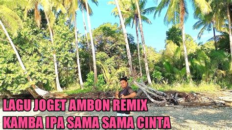 Lagu Joget Ambon Terbaru Remix Kamba Ipa Sama Sama Cinta Youtube