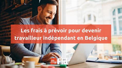 Devenir Travailleur Indépendant Belgique les Frais MyFid