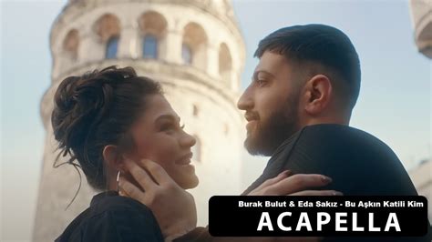 Burak Bulut Eda Sak Z Bu A K N Katili Kim Acapella M Ziksiz Vokal