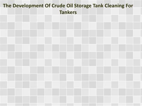 The Development Of Crude Oil Storage Tank Cleaning For Tankers | PPT